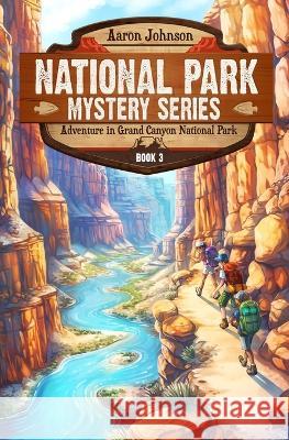 Adventure in Grand Canyon National Park: A Mystery Adventure in the National Parks Aaron Johnson Aaron Johnson  9781960053015 Aaron Johnson