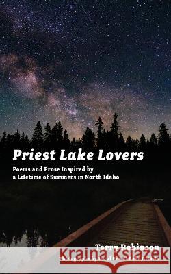Priest Lake Lovers: Poems and Prose Inspired by a Lifetime of Summers in North Idaho Terry Robinson 9781960059000 Bitterroot Mountain Publishing LLC