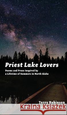 Priest Lake Lovers: Poems and Prose Inspired by a Lifetime of Summers in North Idaho Terry Robinson 9781960059017 Bitterroot Mountain Publishing LLC