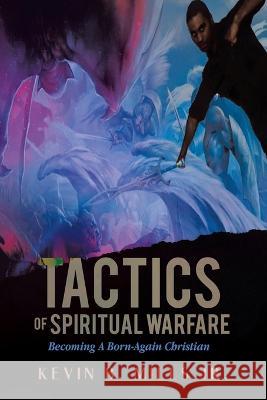 Tactics of Spiritual Warfare: Becoming A Born-Again Christian Kevin B. Mills 9781960063038