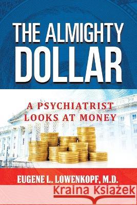 The Almighty Dollar: A Psychiatrist Looks at Money Eugene L. Lowenkopf 9781960063076 Book Vine Press