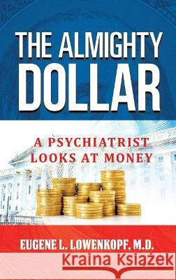 The Almighty Dollar: A Psychiatrist Looks at Money Eugene L. Lowenkopf 9781960063083 Book Vine Press