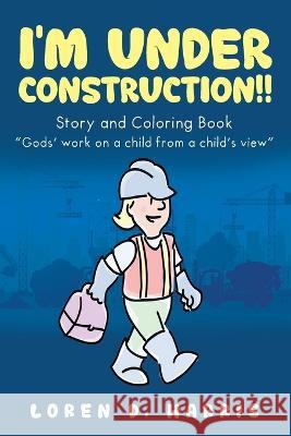 I\'m Under Construction!! Loren D. Harris 9781960063182 Book Vine Press