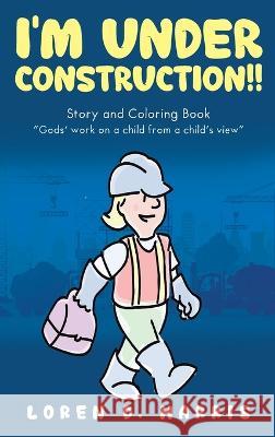 I\'m Under Construction!! Loren D. Harris 9781960063199 Book Vine Press