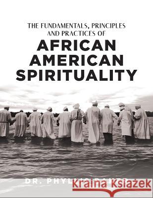 The Fundamentals, Principles and Practices of African American Spirituality Phyllis Baker 9781960063359 Book Vine Press