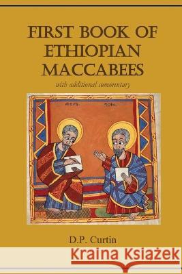 First Book of Ethiopian Maccabees: with additional commentary D. P. Curtin 9781960069207 Dalcassian Publishing Company