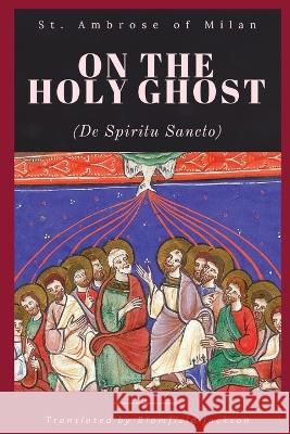 On the Holy Ghost St Ambrose of Milan                      Blomfield Jackson 9781960069344 Dalcassian Publishing Company