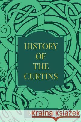 The History of the Curtins D. P. Curtin 9781960069399 Dalcassian Publishing Company