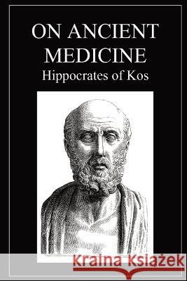 On Ancient Medicine Hippocrates of Kos Francis Adams  9781960069412 Dalcassian Publishing Company