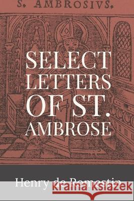 Select Letters of St. Ambrose St Ambrose of Milan                      Henry d 9781960069474