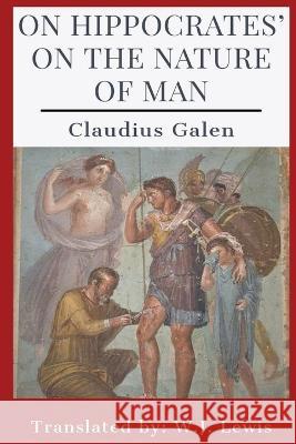 On Hippocrates\' On the Nature of Man Claudius Galen                           W. J. Lewis 9781960069535 Dalcassian Publishing Company