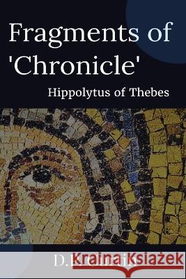 Fragments of 'Chronicle' Hippolytus of Thebes D P Curtin  9781960069603 Dalcassian Publishing Company