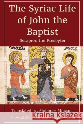 Syriac Life of John the Baptist Serapion the Presbyter D P Curtin Alphonse Mingana 9781960069627 Dalcassian Publishing Company