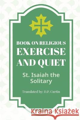 Book of Religious Exercise and Quiet St Isaiah the Solitary D P Curtin  9781960069634 Dalcassian Publishing Company