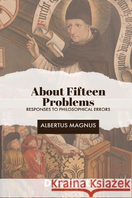 About Fifteen Problems: Responses to Philosophical Errors Albertus Magnus D P Curtin  9781960069689 Dalcassian Publishing Company