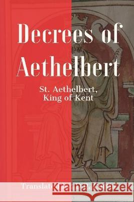 Decrees of Aethelbert King Of Kent St Aethelbert D P Curtin  9781960069788 Dalcassian Publishing Company