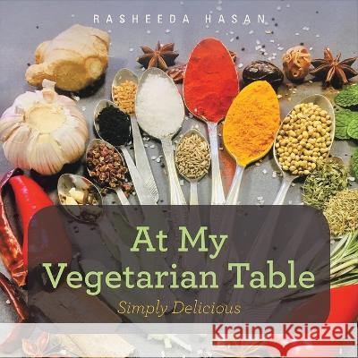 At My Vegetarian Table: Simply Delicious Rasheeda Hasan   9781960075185