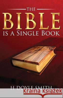 The Bible Is a Single Book H Doyle Smith   9781960075444 H Doyle Smith