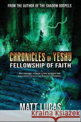 Chronicles of Yeshu: Fellowship of Faith Matt Lucas 9781960076168 World Castle Publishing, LLC