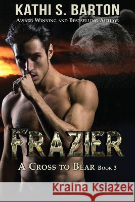 Frazier: A Cross to Bear Shifter Romance Kathi S Barton   9781960076489 World Castle Publishing, LLC