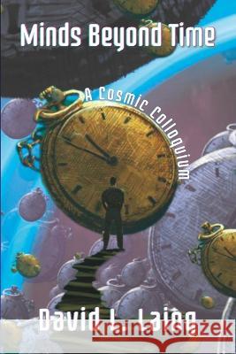 Minds Beyond Time: A Cosmic Colloquium Marilyn E Dillon Adam Douglas Heyes David L Laing 9781960089069