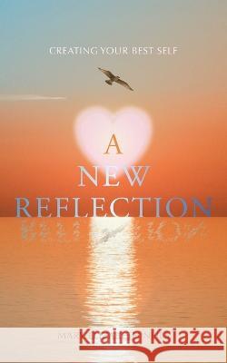 A New Reflection: Creating Your Best Self Mary Elizabeth Neils 9781960090133