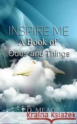 Inspire Me: A Book of Odes and Things P D Meade   9781960104069 ASA Publishing Corporation