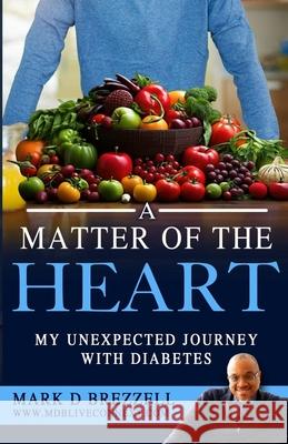 A Matter of The Heart: My Unexpected Journey with Diabetes Mark D. Brezzel 9781960104625 ASA Publishing Corporation