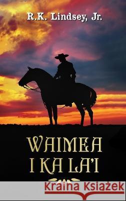 Waimea I Ka La\'i Rk Lindsey 9781960113252 Regency Publishers