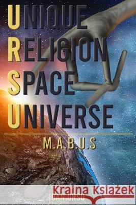 Unique Religion Space Universe: M.A.B.U.S Ioan Ursu 9781960113429