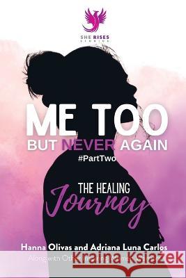 Me Too But Never Again #PartTwo: The Healing Journey Hanna Olivas   9781960136060 She Rises Studios