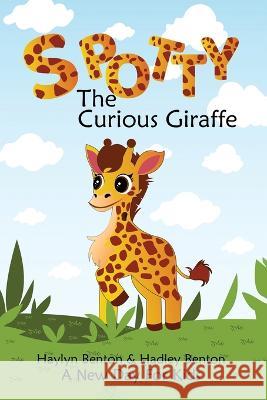 Spotty: The Curious Giraffe Haylyn Benton Hadley Benton  9781960136091
