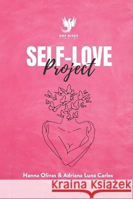Self-Love Project: Comprehensive Approaches to Develop Kindness and Compassion for Yourself Hanna Olivas   9781960136121 She Rises Studios