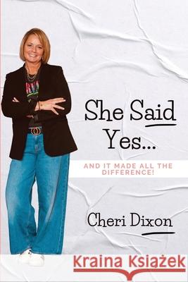 She Said Yes...: And It Made All the Difference! Cheri Dixon 9781960136916 She Rises Studios
