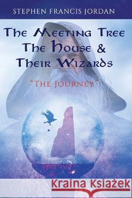 The Meeting Tree The House & Their Wizards: The Journey Stephen Francis Jordan   9781960142269 MindStir Media