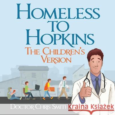 Homeless to Hopkins: The Children\'s Version Doctor Christopher Smith 9781960142955 MindStir Media