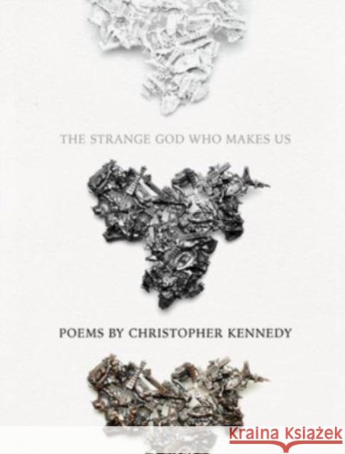 The Strange God Who Makes Us Christopher Kennedy 9781960145185