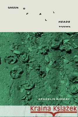 Green of All Heads Aracelis Girmay 9781960145727