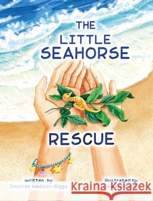 The Little Seahorse Rescue Desirree Madison-Biggs Liliia Martyniuk 9781960157621