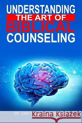 Understanding the Art of Biblical Counseling Dr Sabelo Sam Gasela Mhlanga   9781960159304 Dr. Sabelo Sam Gasela Mhlanga