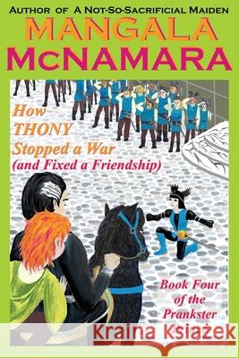 How Thony Stopped a War (and Fixed a Friendship): Book 4 of the Prankster Prince Mangala McNamara 9781960160423 Rising Dragon Books