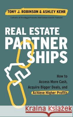 Powered by Partnerships: Access More Cash, Acquire Bigger Deals, and Achieve Higher Profits with a Real Estate Partner Tony Robinson Ashley Kehr 9781960178046