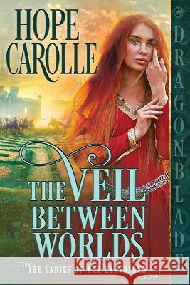 The Veil Between Worlds Hope Carolle 9781960184061 Dragonblade Publishing, Inc.