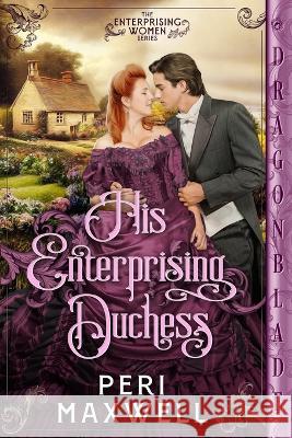 His Enterprising Duchess Peri Maxwell 9781960184177 Dragonblade Publishing, Inc.