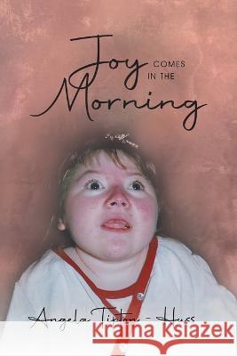 Joy Comes in the Morning Angela Tipton-Huss 9781960197047