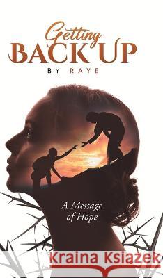 Getting Back Up: A Message of Hope Raye 9781960197450