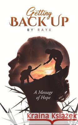 Getting Back Up: A Message of Hope Raye 9781960197467