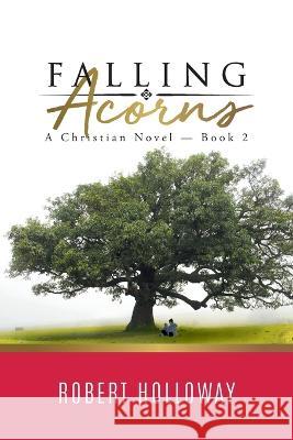 Falling Acorns: A Christian Novel - Book 2 Robert Holloway   9781960197801