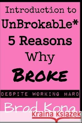 Introduction to UnBrokable*: 5 Reasons Why Broke* Despite Working Hard Brad Kong   9781960199034 Brad Kong