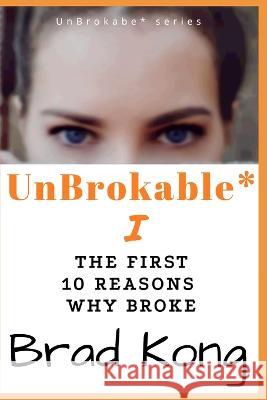 UnBrokable* I: The First 10 Reasons Why People Go Broke Despite Working Brad Kong   9781960199065 Brad Kong